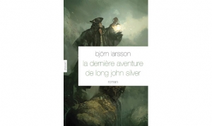 Björn Larsson - La dernière aventure de Long John Silver