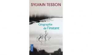 Sylvain Tesson - Géographie de l'instant