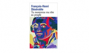 François-Henri Désérable - Tu montreras ma tête au peuple