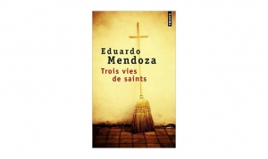 Eduardo Mendoza - Trois vies de saints