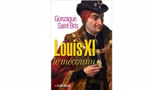 Gonzagues Saint Bris- Louis XI le méconnu