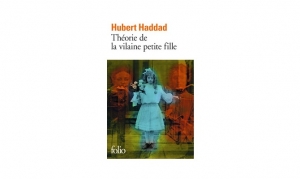 Hubert Haddad  - Théorie de la vilaine petite fille
